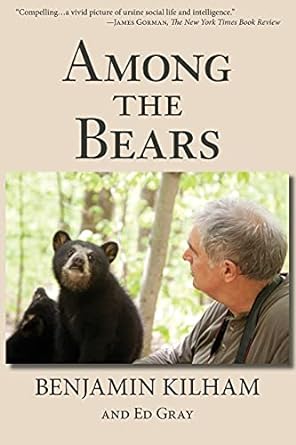among the bears raising orphan cubs in the wild 1st edition benjamin kilham ,ed gray 0692401555,