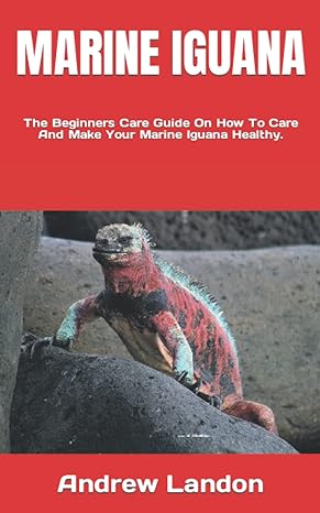 marine iguana the beginners care guide on how to care and make your marine iguana healthy 1st edition andrew