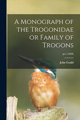 a monograph of the trogonidae or family of trogons pt 1 1st edition john 1804 1881 gould 1014531632,