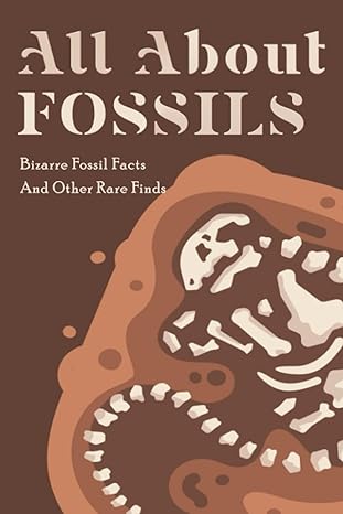 all about fossils bizarre fossil facts and other rare finds incredible fun fossil facts 1st edition brett