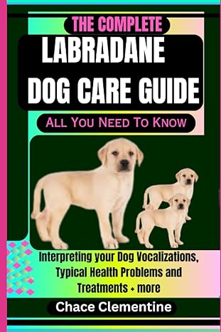 the complete labradane dog care guide all you need to know interpreting your dog vocalizations typical health