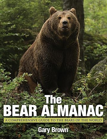 bear almanac a comprehensive guide to the bears of the world 2nd edition gary brown 0762788062, 978-0762788064