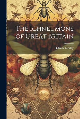 the ichneumons of great britain 1st edition claude morley 1021419087, 978-1021419088