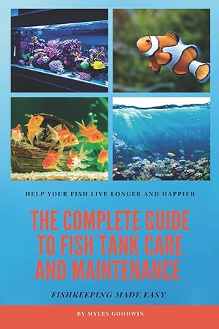 the complete guide to fish tank care and maintenance fishkeeping made easy 1st edition myles goodwin