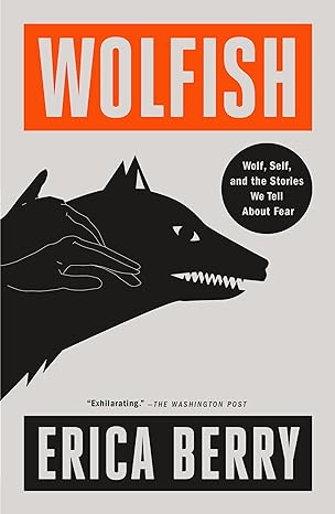 wolfish wolf self and the stories we tell about fear 1st edition erica berry 1250832675, 978-1250832672