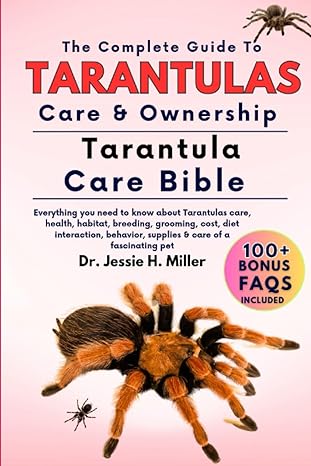 the complete guide to tarantulas care and ownership everything you need to know about tarantulas care health