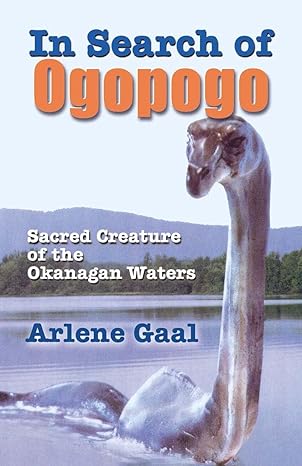 in search of ogopogo sacred creature of the okanagan waters 1st edition arlene gaal 0888394829, 978-0888394828