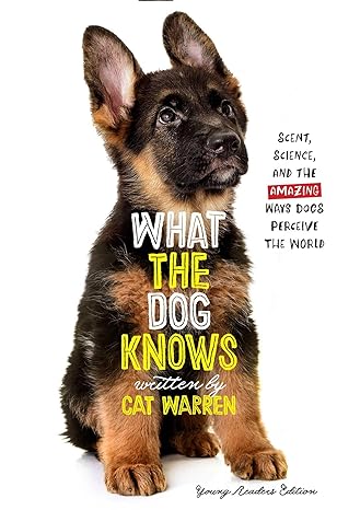 what the dog knows young readers edition scent science and the amazing ways dogs perceive the world 1st