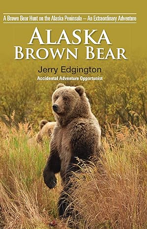 alaska brown bear a brown bear hunt on the alaska peninsula an extraordinary adventure 1st edition jerry