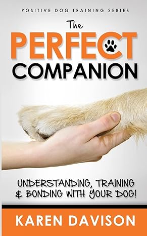 the perfect companion understanding training and bonding with your dog 2017 extended edition 1st edition