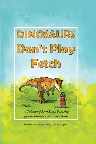 dinosaurs dont play fetch a collection of short stories featuring jurassic dinosaurs and their friends 1st