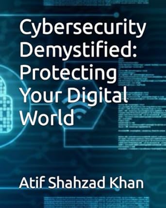 cybersecurity demystified protecting your digital world 1st edition atif shahzad khan 979-8862559453