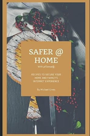safer home with pfsense recipes to secure your home and familys internet experience 1st edition michael lines