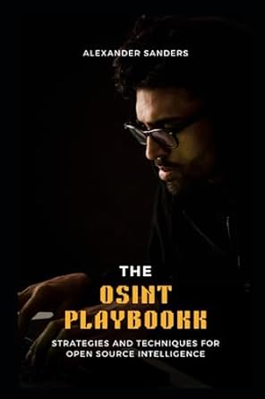 the osint playbook strategies and techniques for open source intelligence 1st edition alexander sanders
