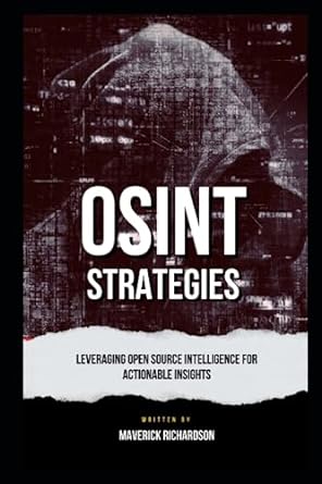 osint strategies leveraging open source intelligence for actionable insights 1st edition maverick richardson