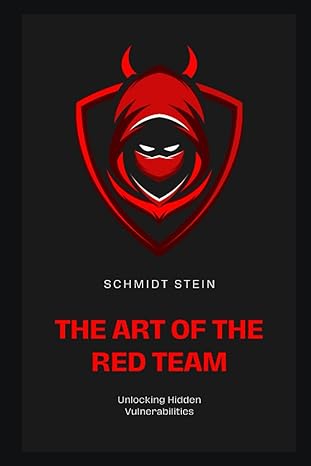 the art of the red team unlocking hidden vulnerabilities 1st edition schmidt stein 979-8850138301