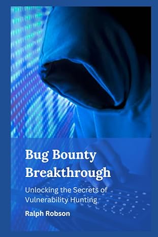 bug bounty breakthrough unlocking the secrets of vulnerability hunting 1st edition ralph robson 979-8857193075