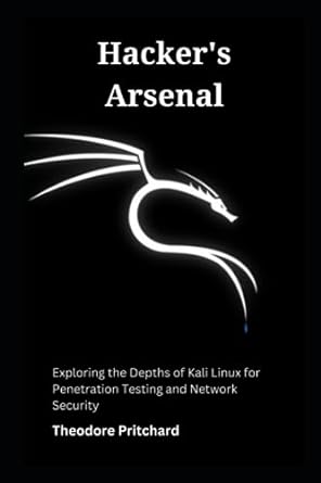 hackers arsenal exploring the depths of kali linux for penetration testing and network security 1st edition