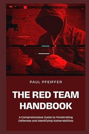 the red team handbook a comprehensive guide to penetrating defenses and identifying vulnerabilities 1st