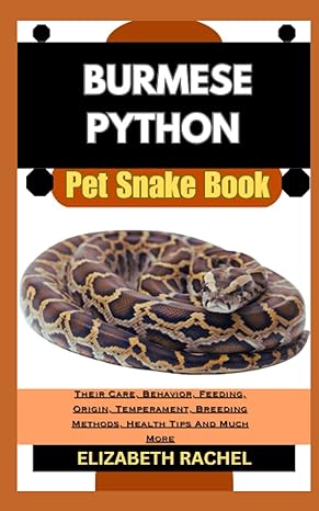 burmese python pet snake book their care behavior feeding origin temperament breeding methods health tips and