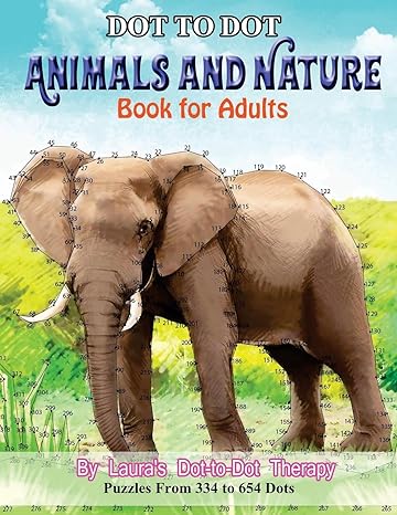 dot to dot animals and nature book for adults puzzles from 334 to 654 dots large type / large print edition
