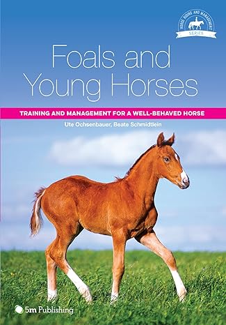 Foals And Young Horses Training And Management For A Well Behaved Horse
