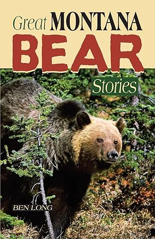 great montana bear stories 0th edition ben long 1931832064, 978-1931832069