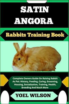 satin angora rabbits training book complete owners guide on raising rabbit as pet history feeding caring