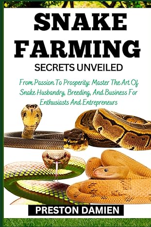 snake farming secrets unveiled from passion to prosperity master the art of snake husbandry breeding and