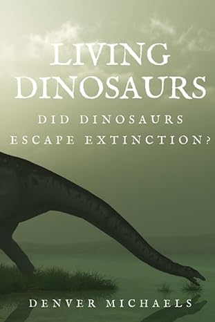 living dinosaurs did dinosaurs escape extinction 1st edition denver michaels b0bzfnymkl, 979-8388635495