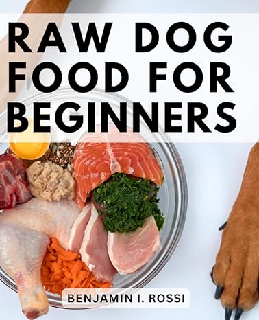 raw dog food for beginners a comprehensive guide to naturally nourishing your pet embrace the power of raw