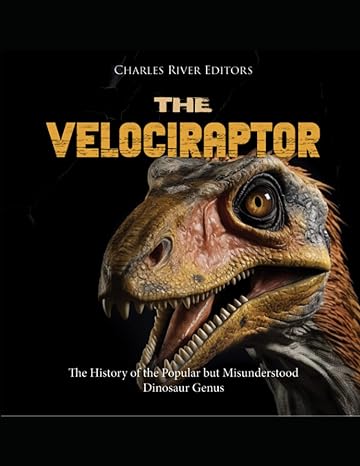 the velociraptor the history of the popular but misunderstood dinosaur genus 1st edition charles river