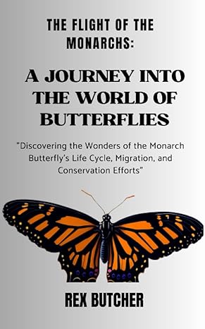 the flight of the monarchs a journey into the world of butterflies discovering the wonders of the monarch