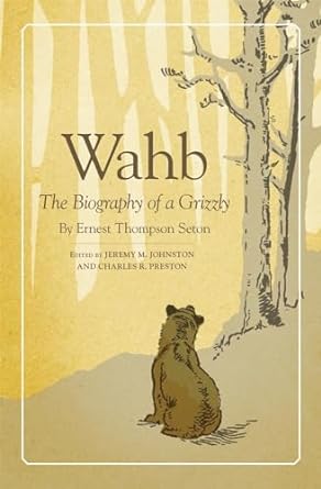 wahb the biography of a grizzly 1st edition mr ernest thompson seton ,mr jeremy m johnston ,charles r preston