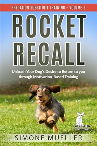 rocket recall unleash your dogs desire to return to you through motivation based training 1st edition simone
