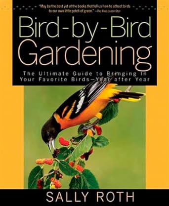 bird by bird gardening the ultimate guide to bringing in your favorite birds year after year 1st edition