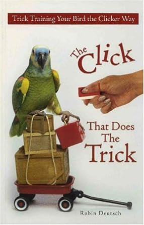 the click that does the trick trick training your bird the clicker way 1st edition robin deutsch 0793805619,