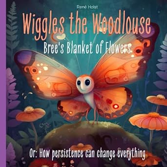wiggles the woodlouse brees blanket of flowers or how persistance can change everything 1st edition rene