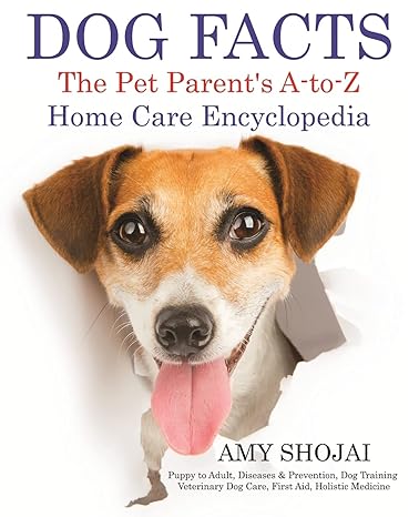 Dog Facts The Pet Parents A To Z Home Care Encyclopedia Puppy To Adult Diseases And Prevention Dog Training Veterinary Dog Care First Aid Holistic Medicine