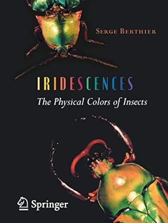iridescences the physical colors of insects 1st edition serge berthier 149393838x, 978-1493938384