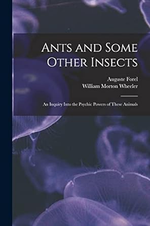 ants and some other insects an inquiry into the psychic powers of these animals 1st edition william morton