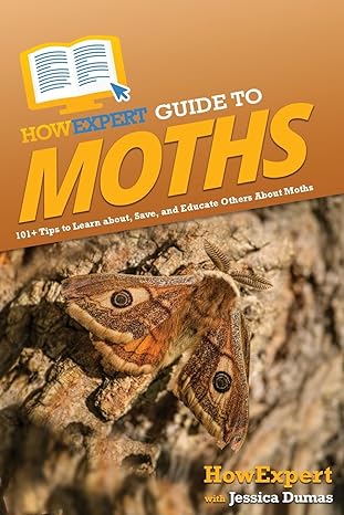 howexpert guide to moths 101+ tips to learn about save and educate others about moths 1st edition howexpert