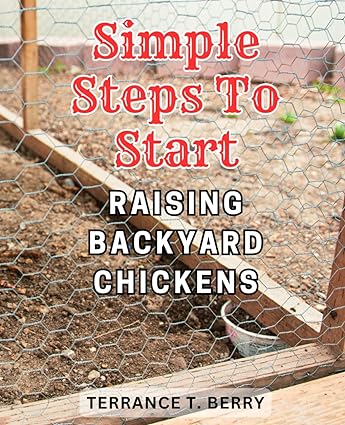 simple steps to start raising backyard chickens the ultimate guide to easily starting and caring for your own