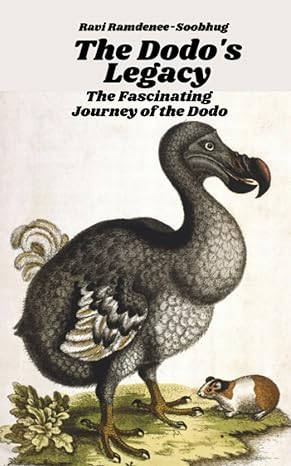 the dodos legacy the fascinating journey of the dodo 1st edition ravi ramdenee soobhug b0c8qrmcfn,