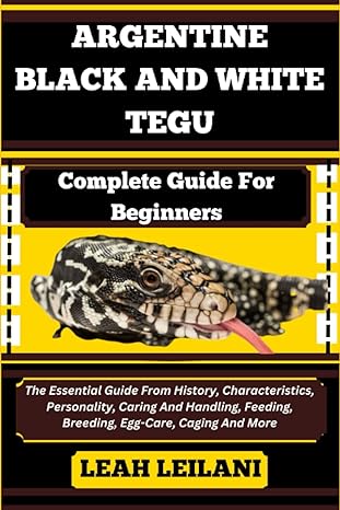 argentine black and white tegu complete guide for beginners the essential guide from history characteristics