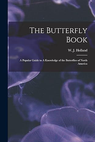 the butterfly book a popular guide to a knowledge of the butterflies of north america 1st edition w j 1848