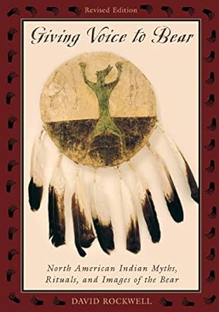 Giving Voice To Bear North American Indian Myths Rituals And Images Of The Bear