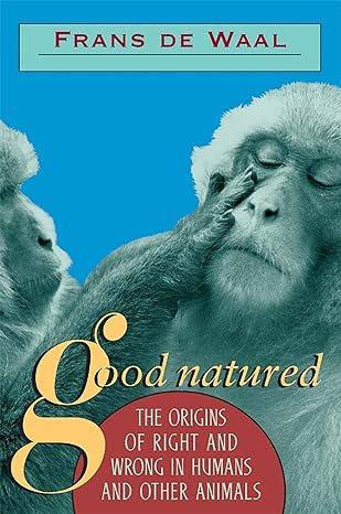 good natured the origins of right and wrong in humans and other animals revised edition frans b m de waal