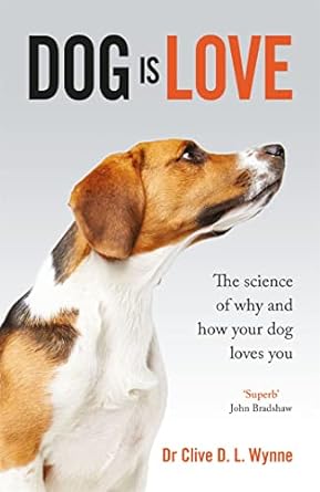 dog is love why and how your dog loves you 1st edition clive wynne 1787475646, 978-1787475649