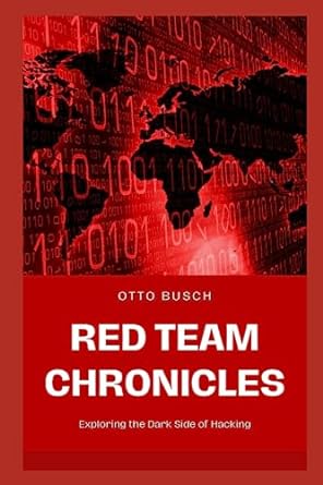 red team chronicles exploring the dark side of hacking 1st edition otto busch 979-8850490935